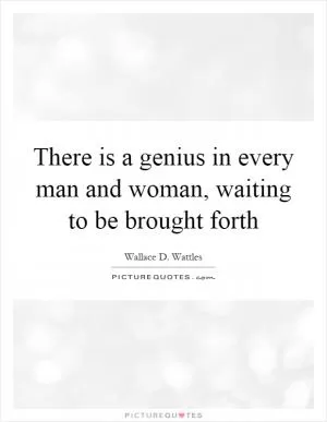 There is a genius in every man and woman, waiting to be brought forth Picture Quote #1