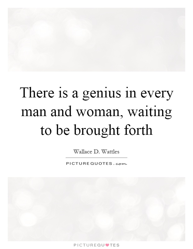 There is a genius in every man and woman, waiting to be brought forth Picture Quote #1