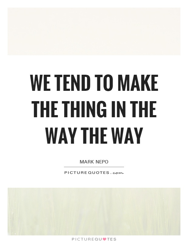 We tend to make the thing in the way the way Picture Quote #1