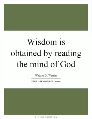 Wisdom is obtained by reading the mind of God Picture Quote #1
