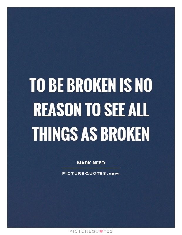 To be broken is no reason to see all things as broken Picture Quote #1