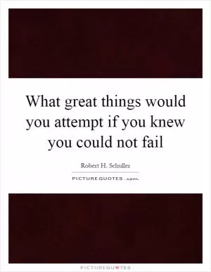 What great things would you attempt if you knew you could not fail Picture Quote #1