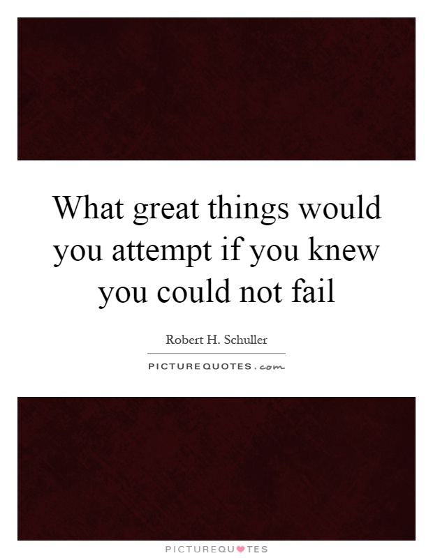 What great things would you attempt if you knew you could not fail Picture Quote #1