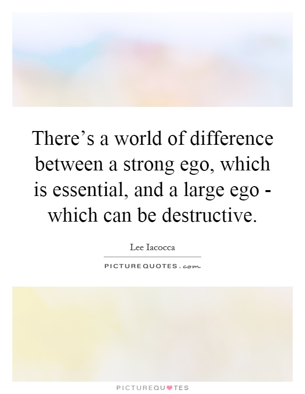There's a world of difference between a strong ego, which is essential, and a large ego - which can be destructive Picture Quote #1