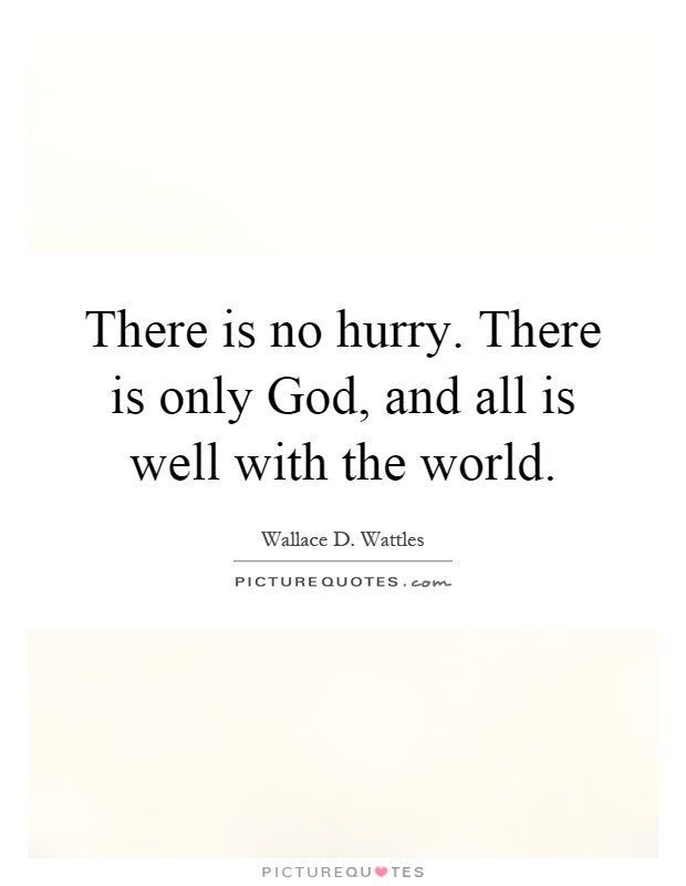 There is no hurry. There is only God, and all is well with the world Picture Quote #1