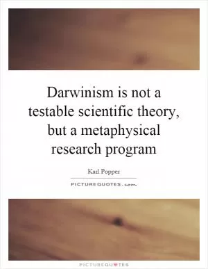 Darwinism is not a testable scientific theory, but a metaphysical research program Picture Quote #1
