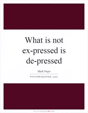 What is not ex-pressed is de-pressed Picture Quote #1