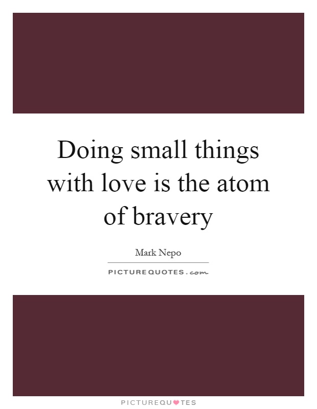 Doing small things with love is the atom of bravery Picture Quote #1