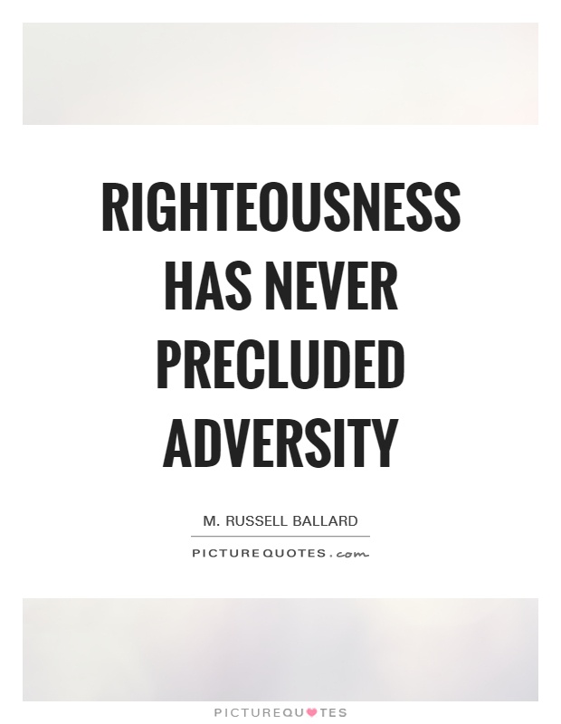 Righteousness has never precluded adversity Picture Quote #1