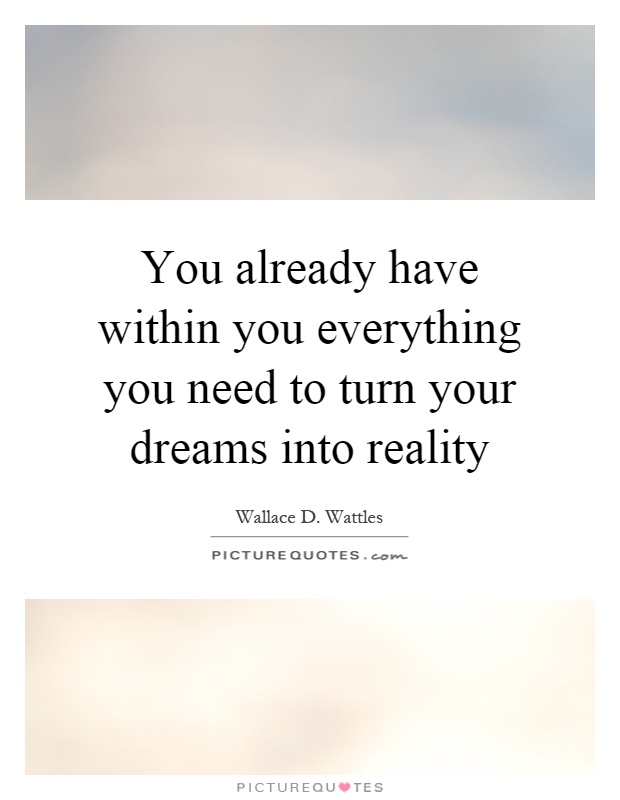 You already have within you everything you need to turn your dreams into reality Picture Quote #1