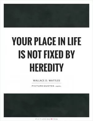 Your place in life is not fixed by heredity Picture Quote #1