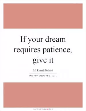 If your dream requires patience, give it Picture Quote #1
