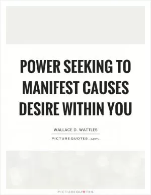 Power seeking to manifest causes desire within you Picture Quote #1