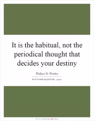 It is the habitual, not the periodical thought that decides your destiny Picture Quote #1