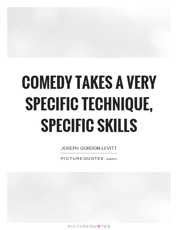 Comedy takes a very specific technique, specific skills Picture Quote #1