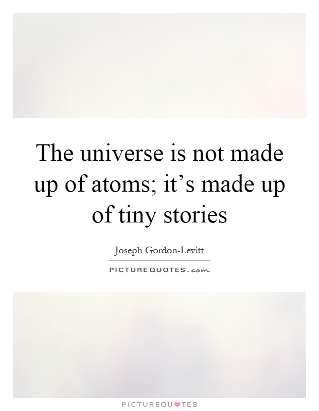 The universe is not made up of atoms; it's made up of tiny stories Picture Quote #1