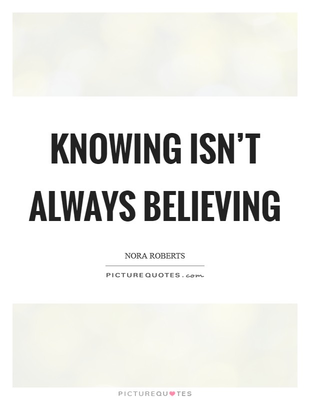 Knowing isn't always believing Picture Quote #1