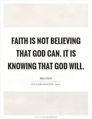 Faith is not believing that God can. It is knowing that God will Picture Quote #1