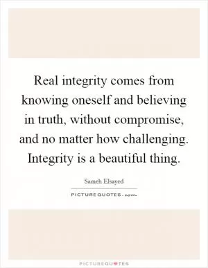 Real integrity comes from knowing oneself and believing in truth, without compromise, and no matter how challenging. Integrity is a beautiful thing Picture Quote #1