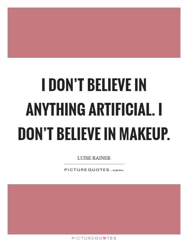 I don't believe in anything artificial. I don't believe in makeup. Picture Quote #1