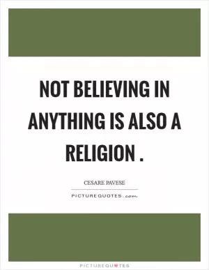 Not believing in anything is also a religion  Picture Quote #1