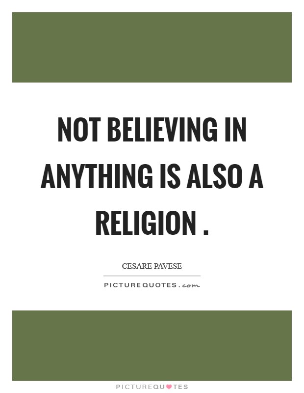 Not believing in anything is also a religion . Picture Quote #1