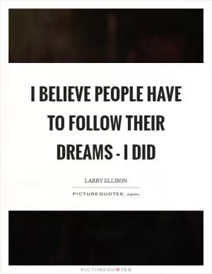 I believe people have to follow their dreams - I did Picture Quote #1