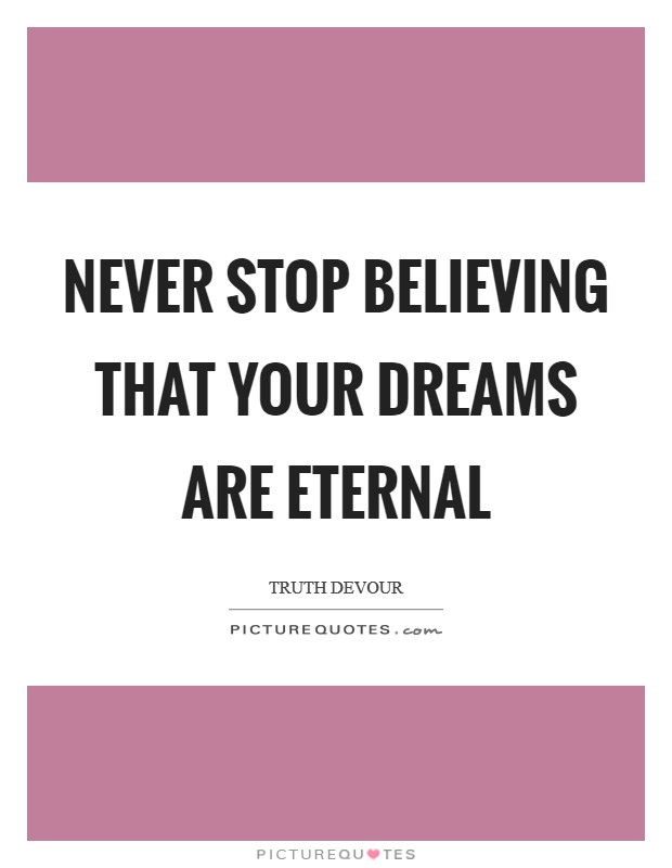 Never stop believing that your dreams are eternal Picture Quote #1