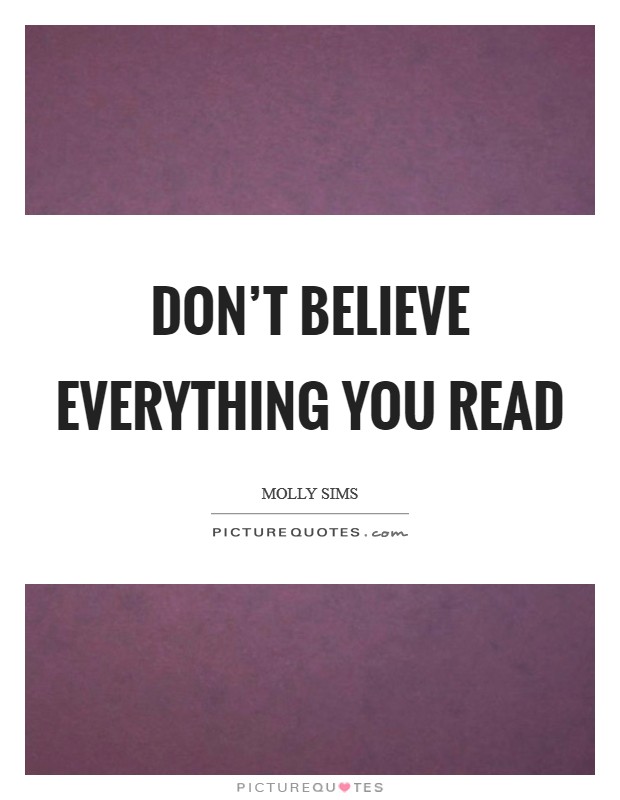 Don't believe everything you read Picture Quote #1