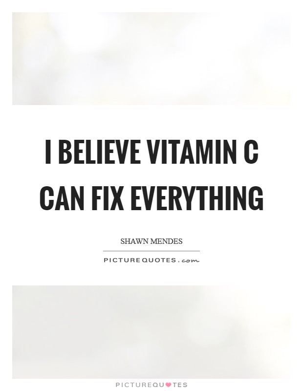 I believe vitamin C can fix everything Picture Quote #1