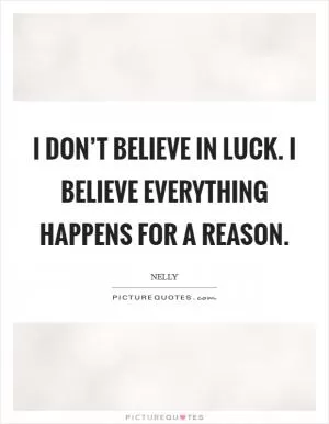 I don’t believe in luck. I believe everything happens for a reason Picture Quote #1