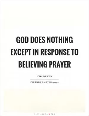God does nothing except in response to believing prayer Picture Quote #1