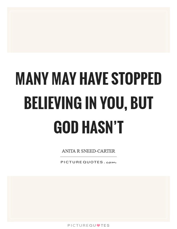 Many may have stopped believing in you, but God hasn't Picture Quote #1