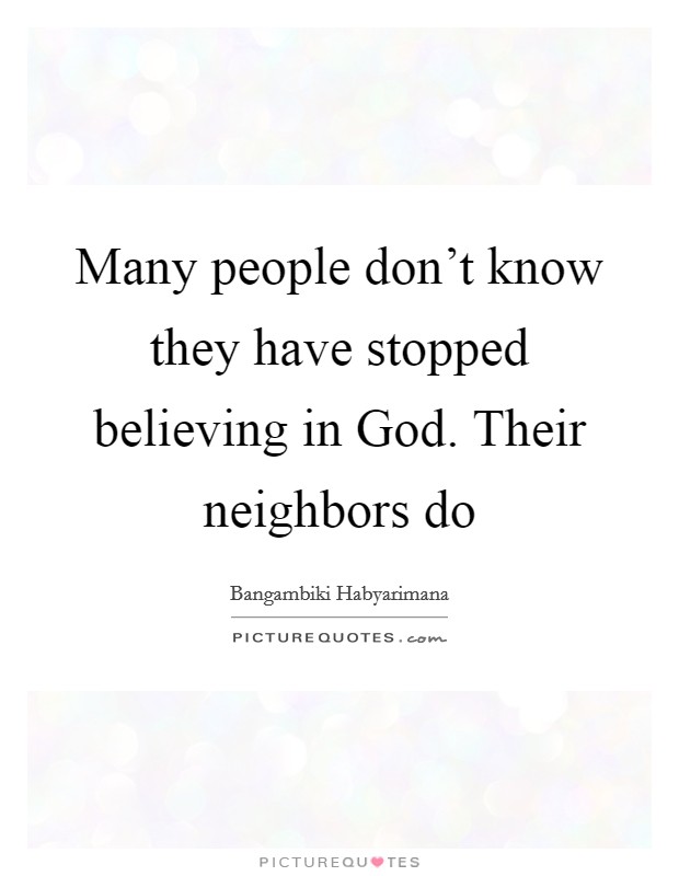 Many people don't know they have stopped believing in God. Their neighbors do Picture Quote #1