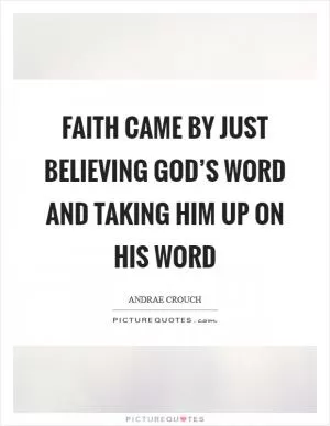 Faith came by just believing God’s word and taking Him up on His word Picture Quote #1