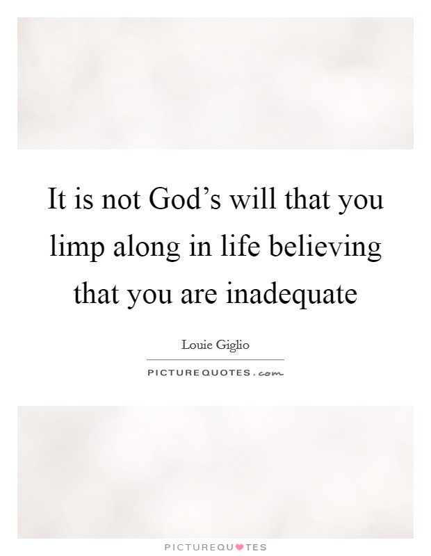 It is not God's will that you limp along in life believing that you are inadequate Picture Quote #1