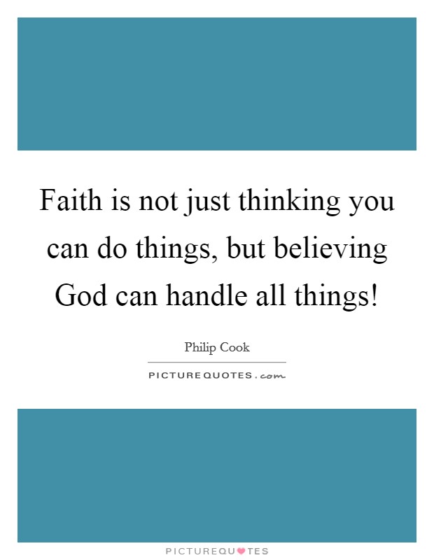 Faith is not just thinking you can do things, but believing God can handle all things! Picture Quote #1