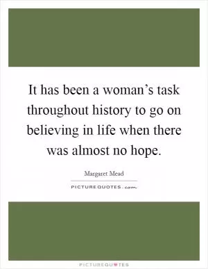 It has been a woman’s task throughout history to go on believing in life when there was almost no hope Picture Quote #1