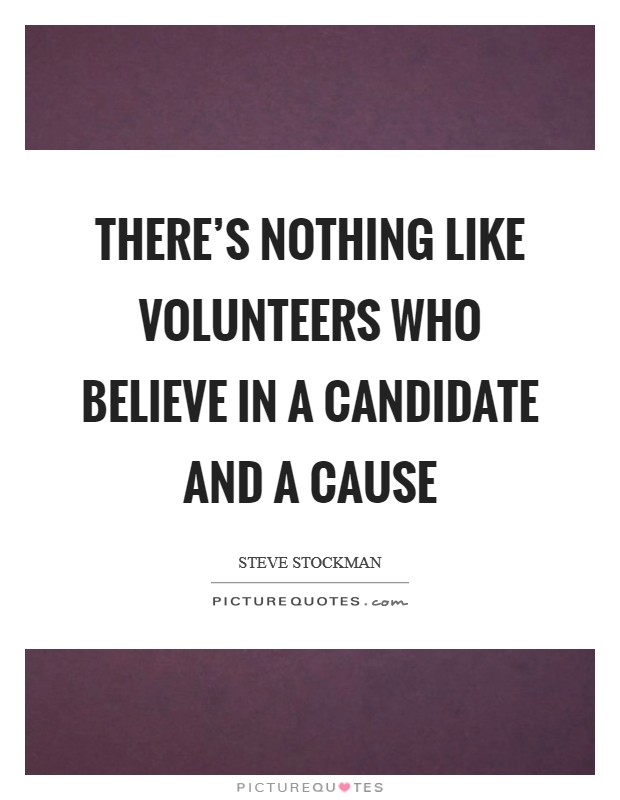 There's nothing like volunteers who believe in a candidate and a cause Picture Quote #1