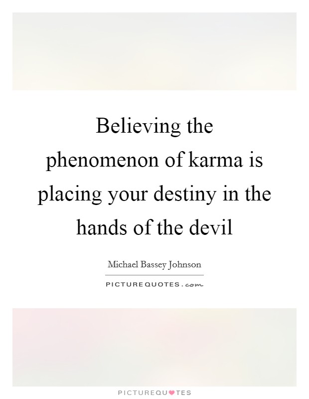 Believing the phenomenon of karma is placing your destiny in the hands of the devil Picture Quote #1
