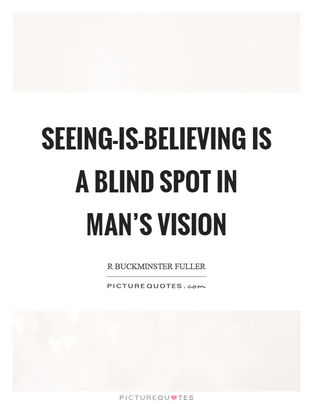 Seeing-is-believing is a blind spot in man's vision Picture Quote #1