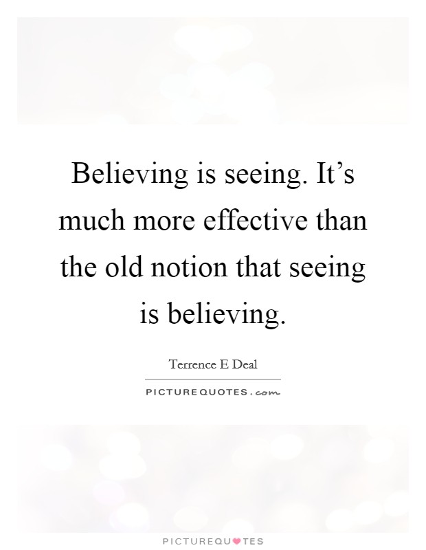Believing is seeing. It's much more effective than the old notion that seeing is believing. Picture Quote #1