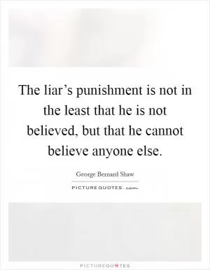 The liar’s punishment is not in the least that he is not believed, but that he cannot believe anyone else Picture Quote #1