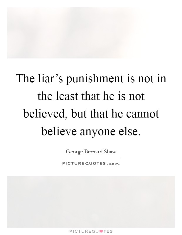 The liar's punishment is not in the least that he is not believed, but that he cannot believe anyone else. Picture Quote #1