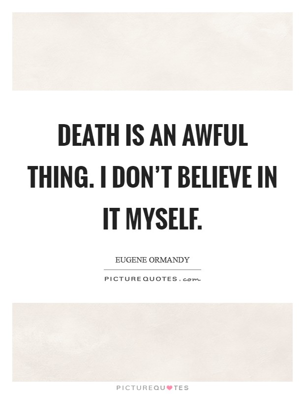 Death is an awful thing. I don't believe in it myself. Picture Quote #1