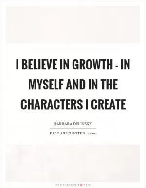 I believe in growth - in myself and in the characters I create Picture Quote #1