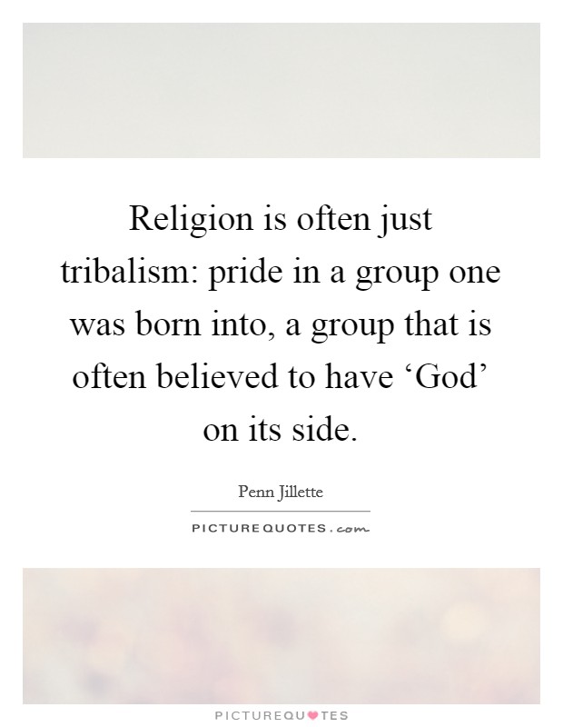 Religion is often just tribalism: pride in a group one was born into, a group that is often believed to have ‘God' on its side. Picture Quote #1