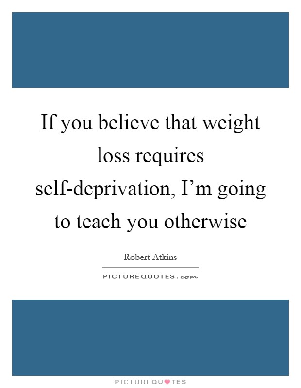 If you believe that weight loss requires self-deprivation, I'm going to teach you otherwise Picture Quote #1