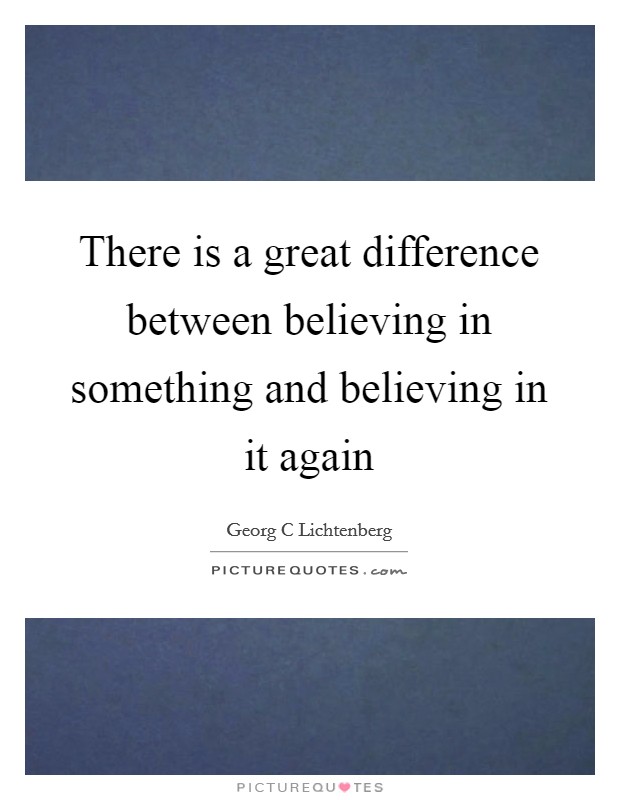 There is a great difference between believing in something and believing in it again Picture Quote #1