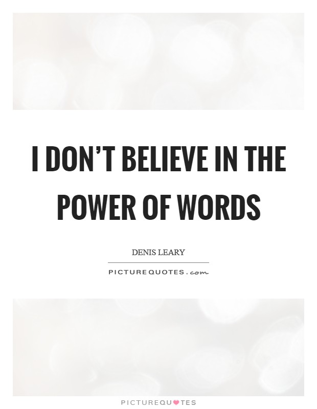 I don't believe in the power of words Picture Quote #1